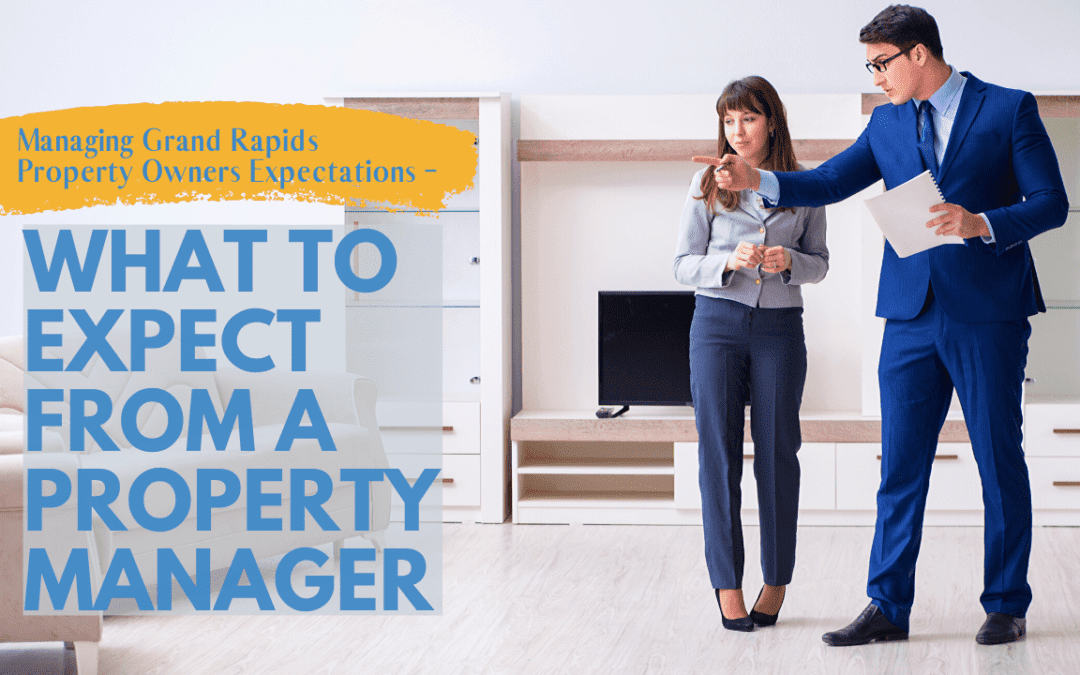 Managing Grand Rapids Property Owners Expectations – What to Expect from a Property Manager