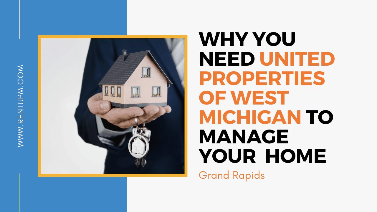 Why You Need United Properties of West Michigan to Manage your Grand Rapids Home